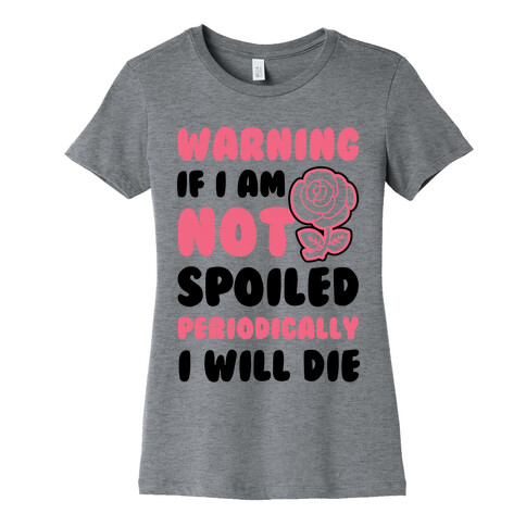 Warning If I Am Not Spoiled Periodically I Will Die Womens T-Shirt