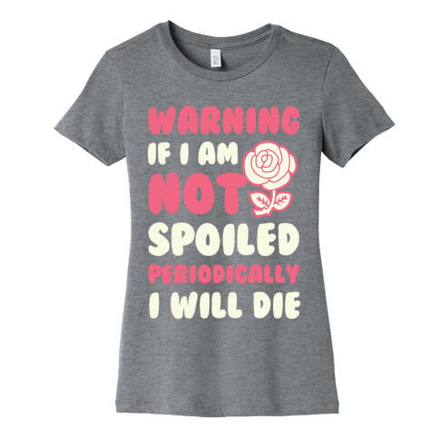 Warning If I Am Not Spoiled Periodically I Will Die Womens T-Shirt