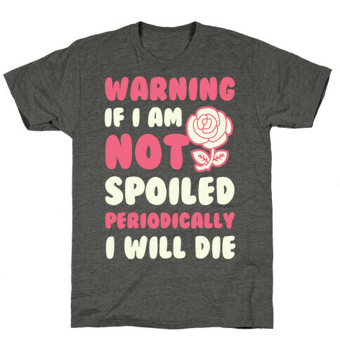 Warning If I Am Not Spoiled Periodically I Will Die T-Shirt