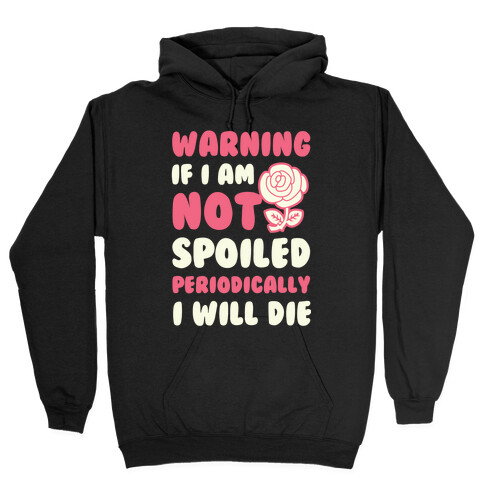 Warning If I Am Not Spoiled Periodically I Will Die Hooded Sweatshirt