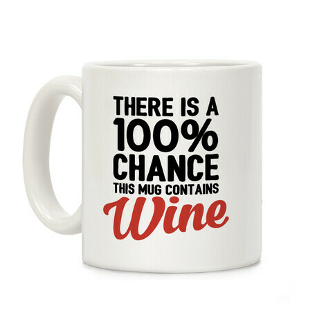 There Is A 100% Chance This Mug Contains Wine Coffee Mug