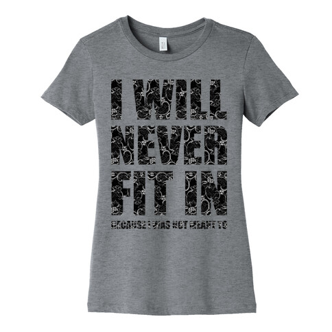 I Will Never Fit In Womens T-Shirt