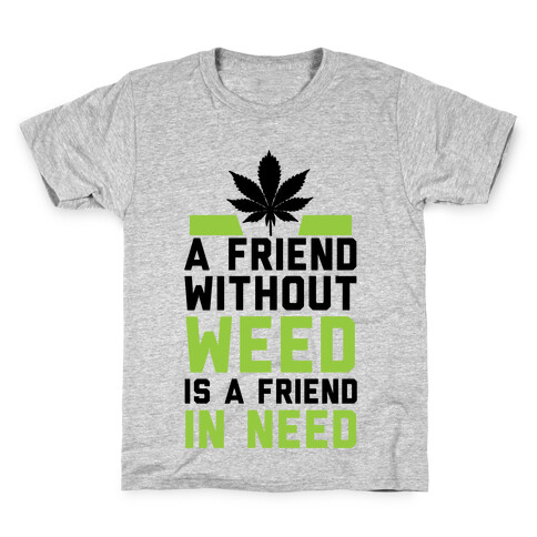 A Friend Without Weed Is A Friend In Need Kids T-Shirt