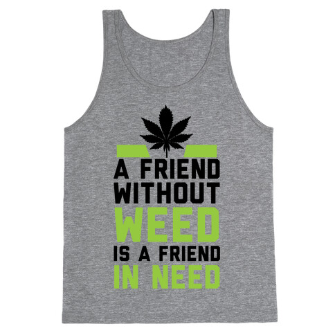 A Friend Without Weed Is A Friend In Need Tank Top