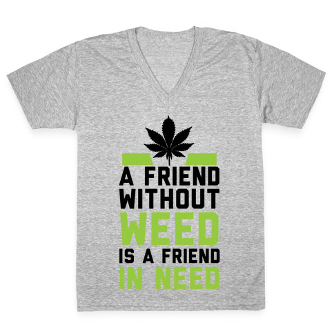 A Friend Without Weed Is A Friend In Need V-Neck Tee Shirt