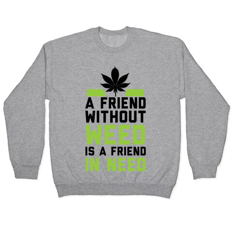 A Friend Without Weed Is A Friend In Need Pullover