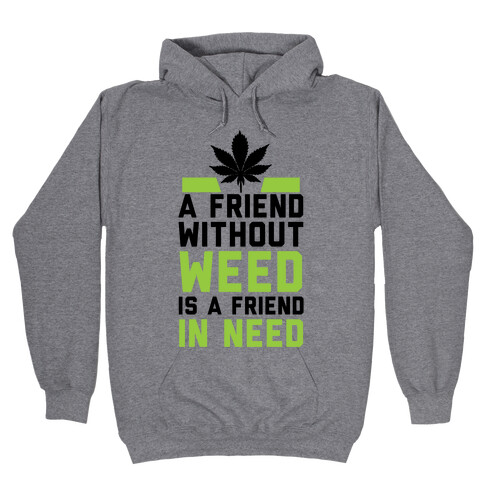 A Friend Without Weed Is A Friend In Need Hooded Sweatshirt