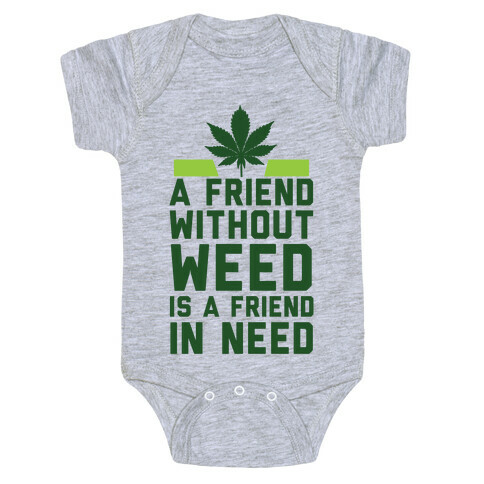 A Friend Without Weed Is A Friend In Need Baby One-Piece