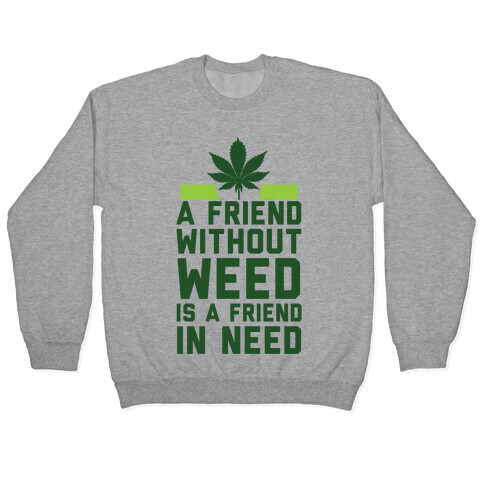 A Friend Without Weed Is A Friend In Need Pullover