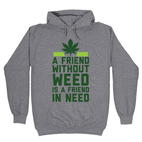 A Friend Without Weed Is A Friend In Need Hooded Sweatshirt