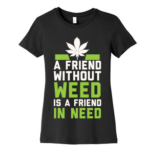 A Friend Without Weed Is A Friend In Need Womens T-Shirt