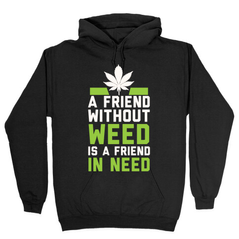 A Friend Without Weed Is A Friend In Need Hooded Sweatshirt