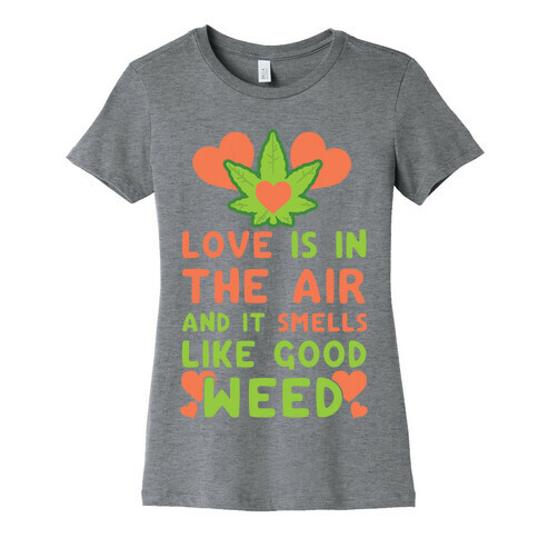 Love Is In The Air And It Smells Like Good Weed Womens T-Shirt