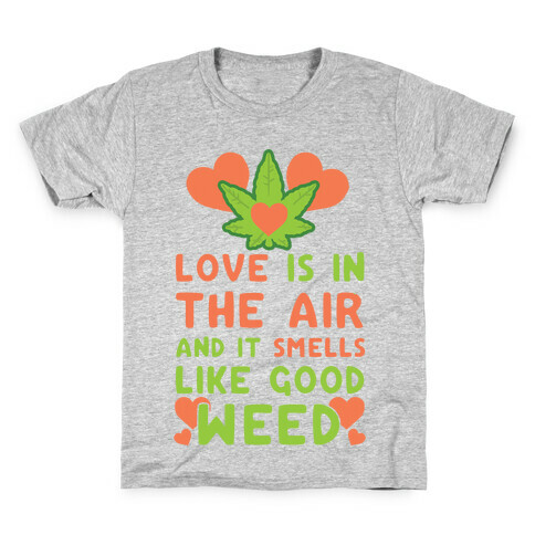 Love Is In The Air And It Smells Like Good Weed Kids T-Shirt