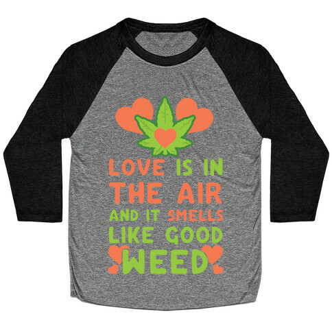 Love Is In The Air And It Smells Like Good Weed Baseball Tee