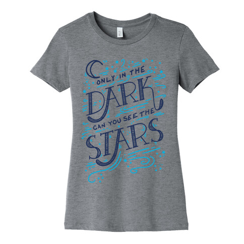 Only In The Dark Can You See The Stars Womens T-Shirt