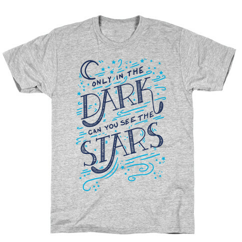 Only In The Dark Can You See The Stars T-Shirt