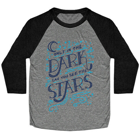 Only In The Dark Can You See The Stars Baseball Tee