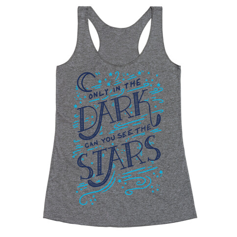 Only In The Dark Can You See The Stars Racerback Tank Top