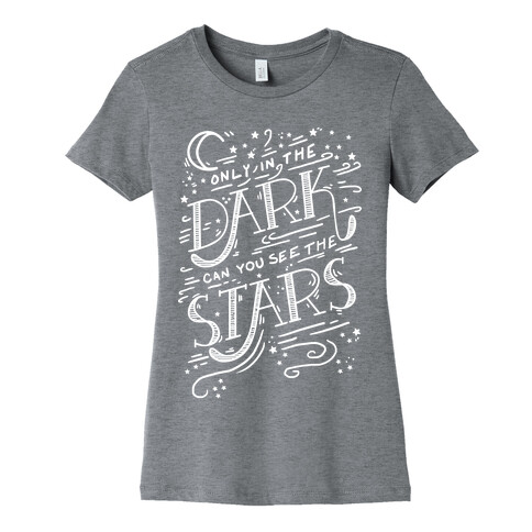 Only In The Dark Can You See The Stars Womens T-Shirt