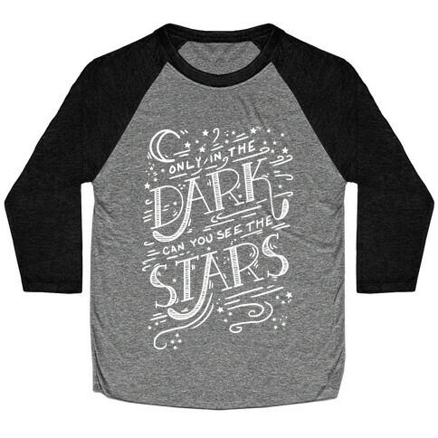 Only In The Dark Can You See The Stars Baseball Tee