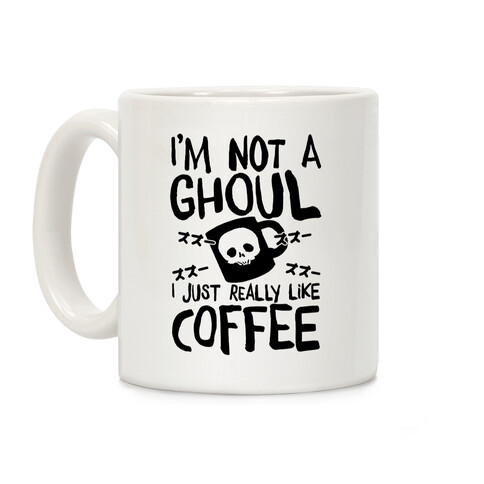 I'm Not A Ghoul I Just Really Like Coffee Coffee Mug