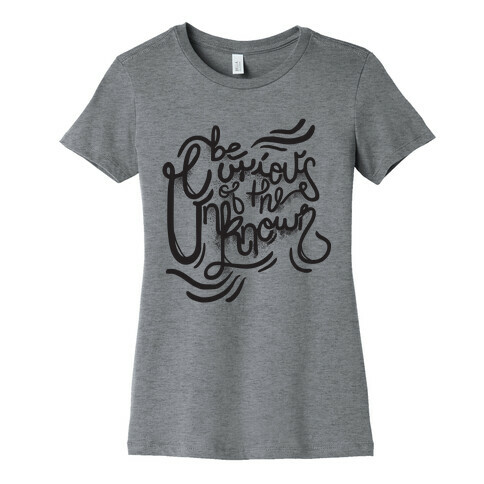 Be Curious Of The Unknown Womens T-Shirt