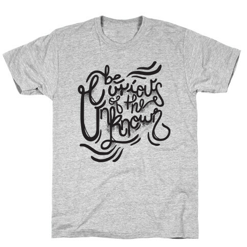 Be Curious Of The Unknown T-Shirt