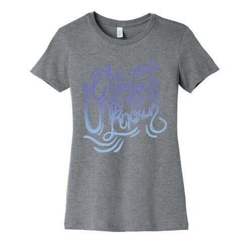 Be Curious Of The Unknown Womens T-Shirt