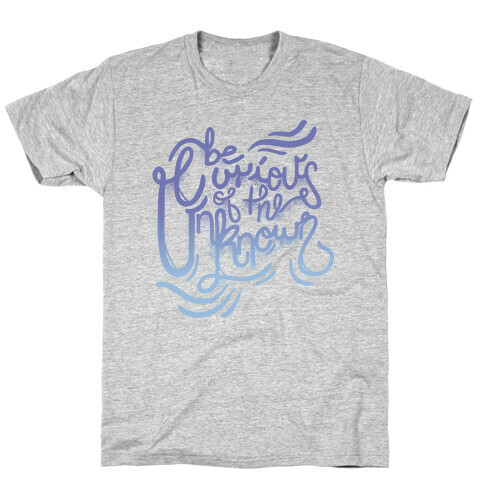 Be Curious Of The Unknown T-Shirt