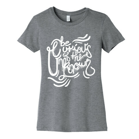 Be Curious Of The Unknown Womens T-Shirt