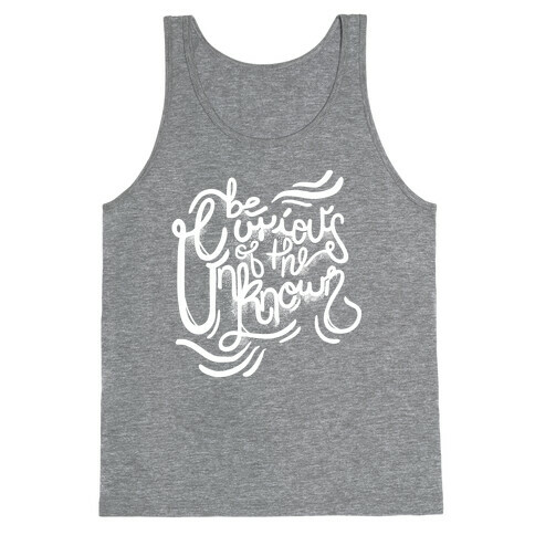 Be Curious Of The Unknown Tank Top
