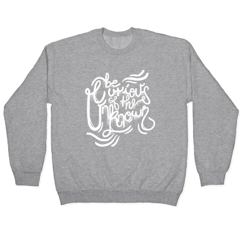 Be Curious Of The Unknown Pullover