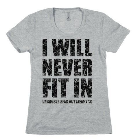I Will Never Fit In (sweatshirt) Womens T-Shirt