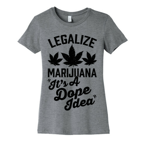 Legalize Marijuana: It's A Dope Idea Womens T-Shirt