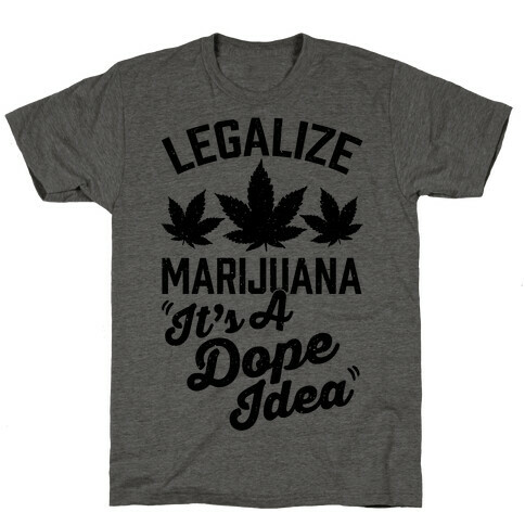 Legalize Marijuana: It's A Dope Idea T-Shirt