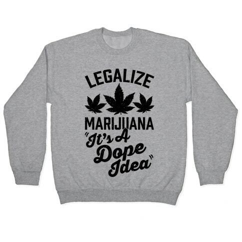 Legalize Marijuana: It's A Dope Idea Pullover