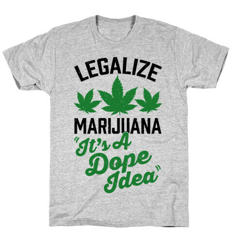 Legalize Marijuana: It's A Dope Idea T-Shirt