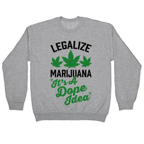 Legalize Marijuana: It's A Dope Idea Pullover