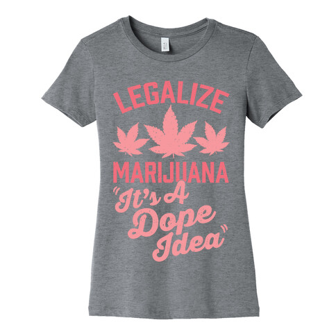 Legalize Marijuana: It's A Dope Idea Womens T-Shirt