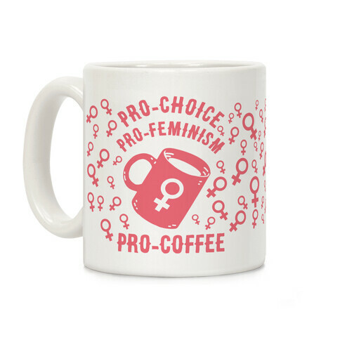 Pro-Choice Pro-Feminism Pro-Coffee Coffee Mug