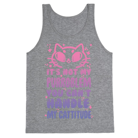 It's Not My Purroblem You Can't Handle My Cattitude Tank Top