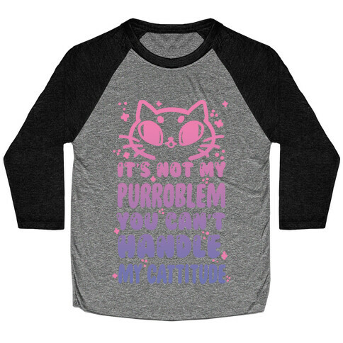 It's Not My Purroblem You Can't Handle My Cattitude Baseball Tee