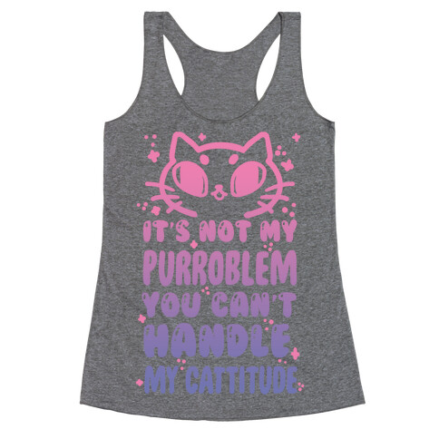 It's Not My Purroblem You Can't Handle My Cattitude Racerback Tank Top