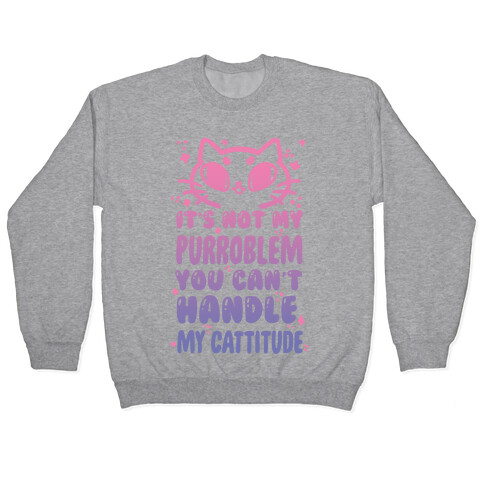It's Not My Purroblem You Can't Handle My Cattitude Pullover
