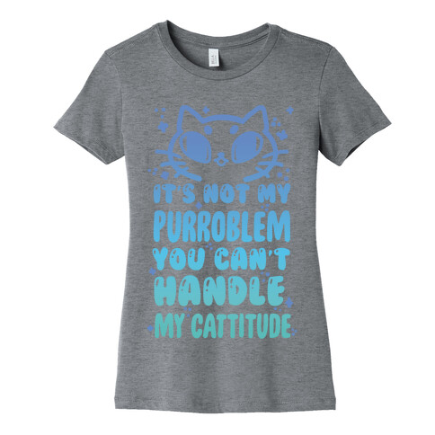 It's Not My Purroblem You Can't Handle My Cattitude Womens T-Shirt