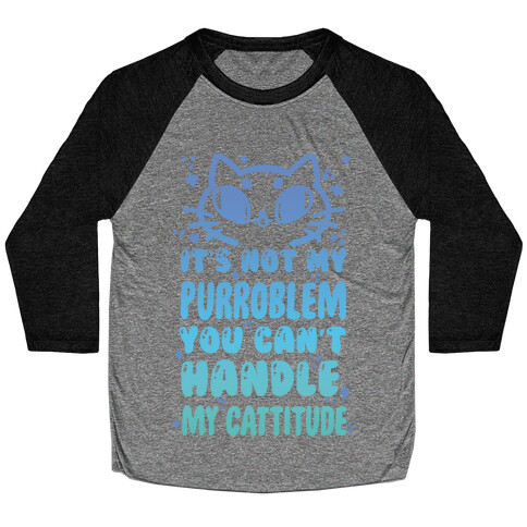 It's Not My Purroblem You Can't Handle My Cattitude Baseball Tee