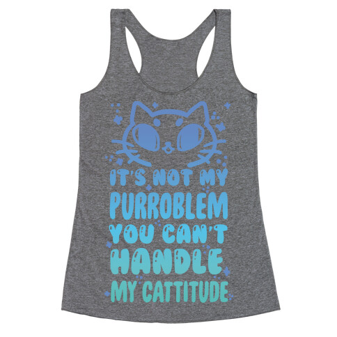 It's Not My Purroblem You Can't Handle My Cattitude Racerback Tank Top