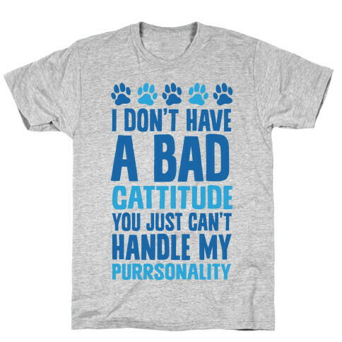 I Don't Have A Bad Cattitude You Just Can't Handle My Purrsonality T-Shirt