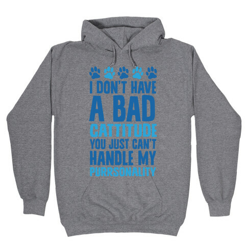I Don't Have A Bad Cattitude You Just Can't Handle My Purrsonality Hooded Sweatshirt